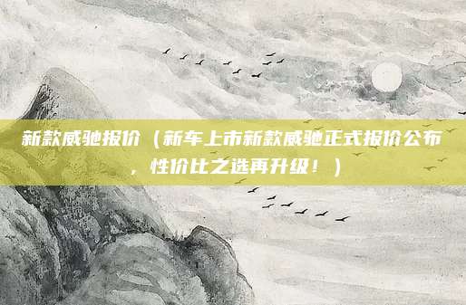 新款威驰报价(新车上市新款威驰正式报价公布,性价比之选再升级!)