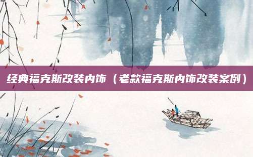 经典福克斯改装内饰(老款福克斯内饰改装案例)