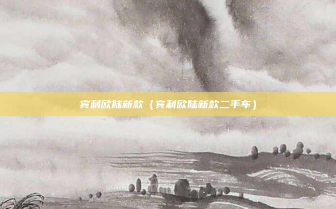 宾利欧陆新款（宾利欧陆新款二手车）