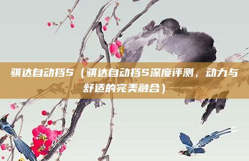 骐达自动挡S(骐达自动挡S深度评测,动力与舒适的完美融合)