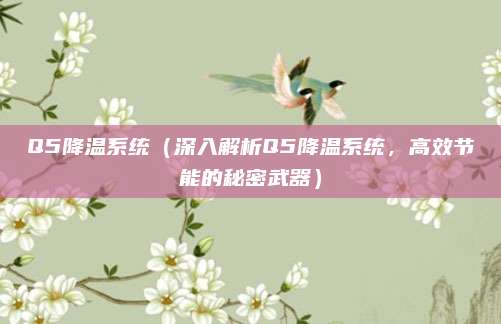 Q5降温系统(深入解析Q5降温系统,高效节能的秘密武器)