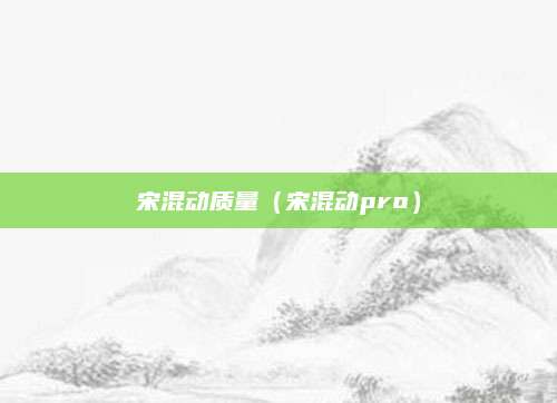 宋混动质量（宋混动pro）