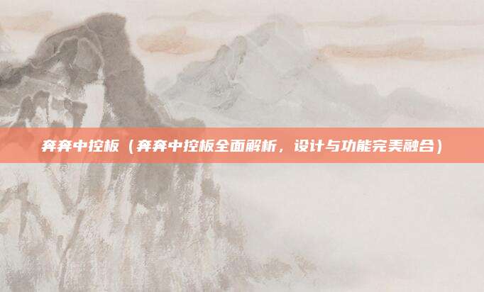 奔奔中控板(奔奔中控板全面解析,设计与功能完美融合)