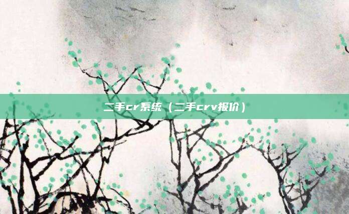 二手cr系统(二手crv报价)