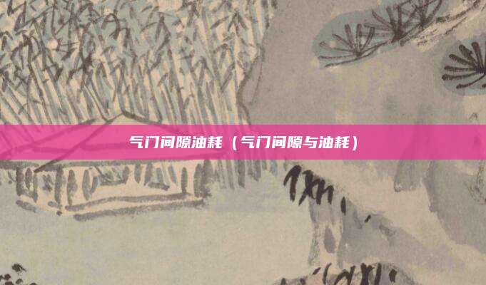 气门间隙油耗(气门间隙与油耗)