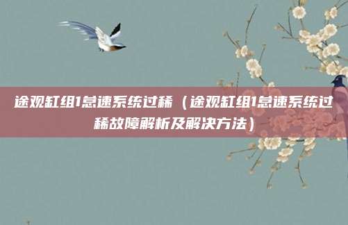 途观缸组1怠速系统过稀（途观缸组1怠速系统过稀故障解析及解决方法）