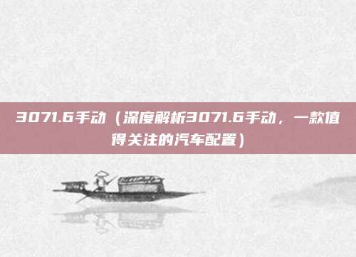 3071.6手动(深度解析3071.6手动,一款值得关注的汽车配置)