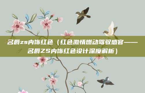 名爵zs内饰红色(红色激情燃动驾驭感官——名爵ZS内饰红色设计深度解析)