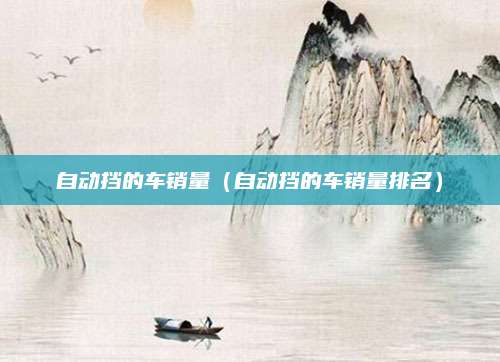 自动挡的车销量(自动挡的车销量排名)