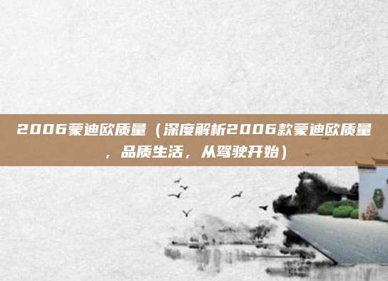 2006蒙迪欧质量（深度解析2006款蒙迪欧质量，品质生活，从驾驶开始）