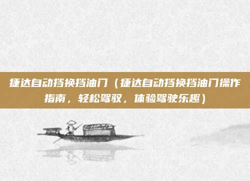 捷达自动挡换挡油门（捷达自动挡换挡油门操作指南，轻松驾驭，体验驾驶乐趣）