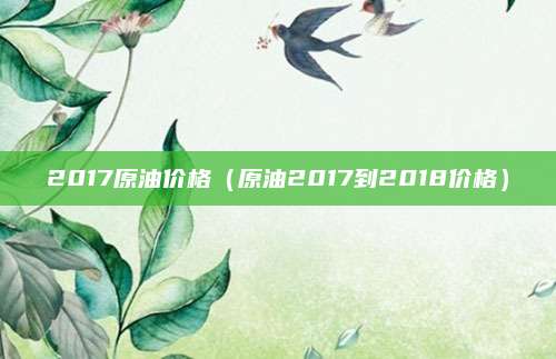 2017原油价格(原油2017到2018价格)