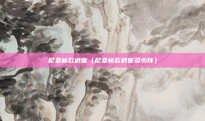 尼桑新款逍客(尼桑新款逍客多少钱)