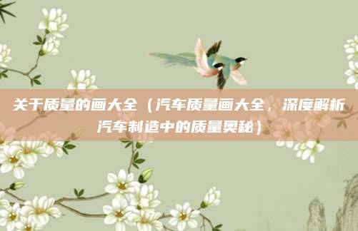 关于质量的画大全（汽车质量画大全，深度解析汽车制造中的质量奥秘）