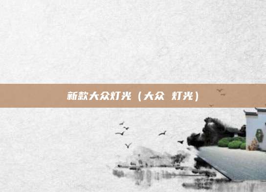新款大众灯光(大众 灯光)