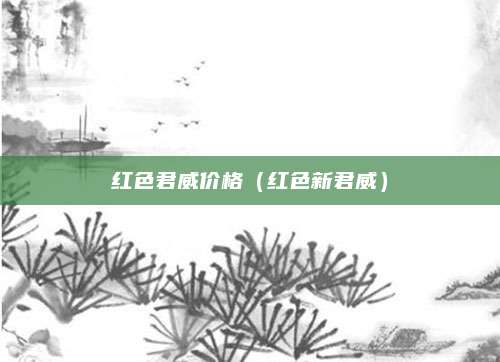 红色君威价格(红色新君威)