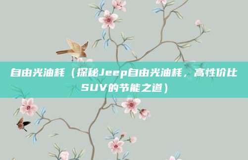 自由光油耗(探秘Jeep自由光油耗,高性价比SUV的节能之道)