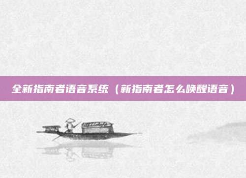 全新指南者语音系统(新指南者怎么唤醒语音)