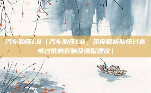 汽车胎压1.8(汽车胎压1.8,深度解析胎压过高或过低的影响及调整建议)