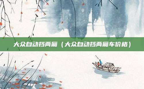 大众自动挡两厢(大众自动挡两厢车价格)
