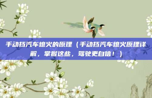 手动挡汽车熄火的原理(手动挡汽车熄火原理详解,掌握这些,驾驶更自信!)