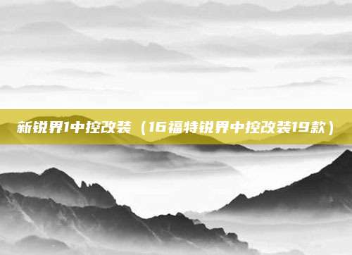 新锐界1中控改装(16福特锐界中控改装19款)