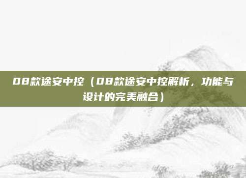 08款途安中控(08款途安中控解析,功能与设计的完美融合)