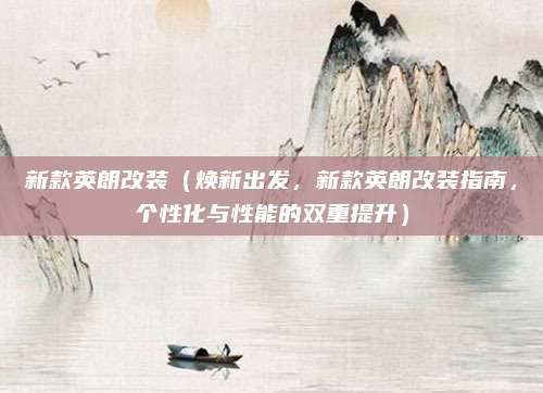 新款英朗改装(焕新出发,新款英朗改装指南,个性化与性能的双重提升)
