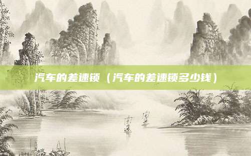 汽车的差速锁(汽车的差速锁多少钱)
