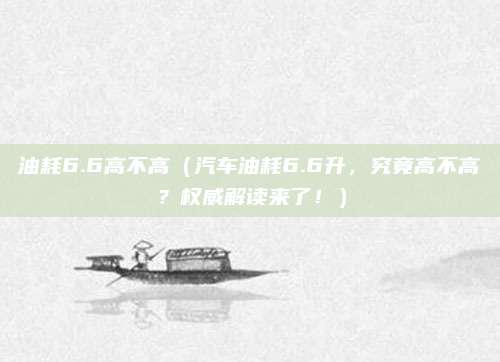 油耗6.6高不高(汽车油耗6.6升,究竟高不高?权威解读来了!)