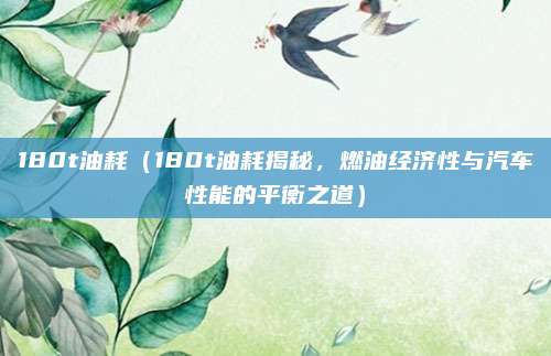 180t油耗（180t油耗揭秘，燃油经济性与汽车性能的平衡之道）