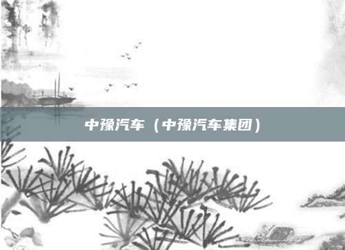 中豫汽车(中豫汽车集团)