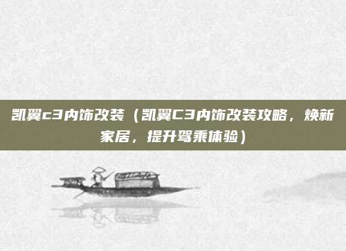 凯翼c3内饰改装（凯翼C3内饰改装攻略，焕新家居，提升驾乘体验）