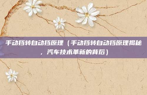 手动挡转自动挡原理（手动挡转自动挡原理揭秘，汽车技术革新的背后）