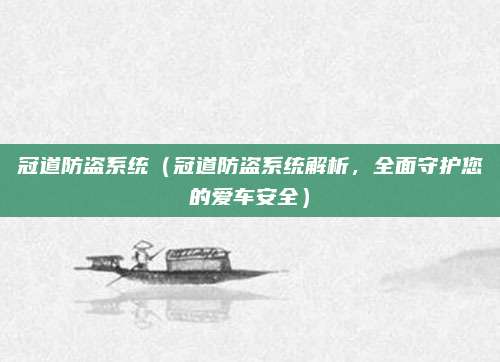 冠道防盗系统（冠道防盗系统解析，全面守护您的爱车安全）