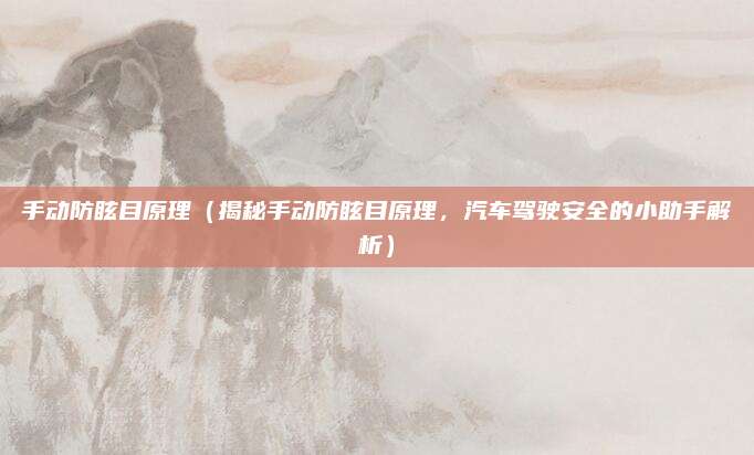 手动防眩目原理（揭秘手动防眩目原理，汽车驾驶安全的小助手解析）