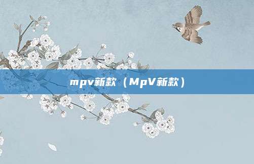 mpv新款(MpV新款)