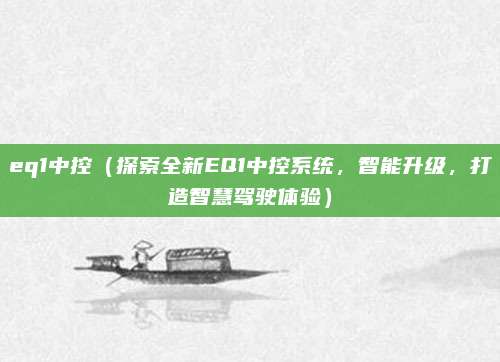 eq1中控（探索全新EQ1中控系统，智能升级，打造智慧驾驶体验）