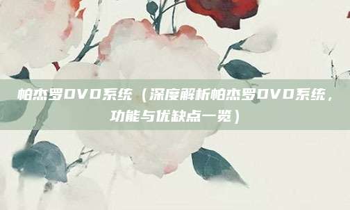 帕杰罗DVD系统（深度解析帕杰罗DVD系统，功能与优缺点一览）