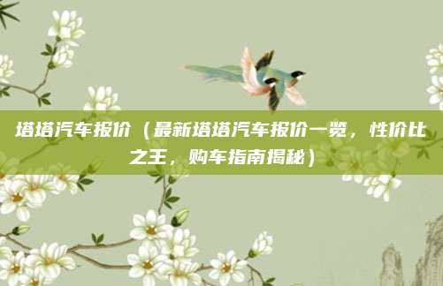 塔塔汽车报价（最新塔塔汽车报价一览，性价比之王，购车指南揭秘）