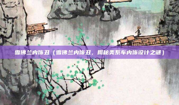 雪佛兰内饰丑（雪佛兰内饰丑，揭秘美系车内饰设计之谜）