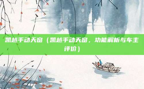 凯越手动天窗（凯越手动天窗，功能解析与车主评价）