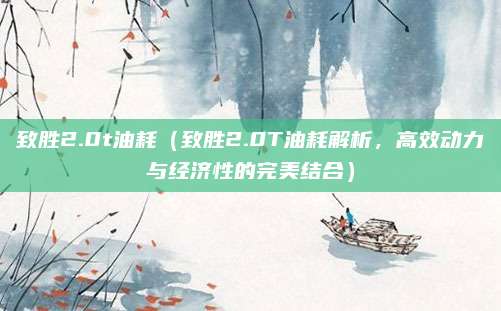 致胜2.0t油耗（致胜2.0T油耗解析，高效动力与经济性的完美结合）