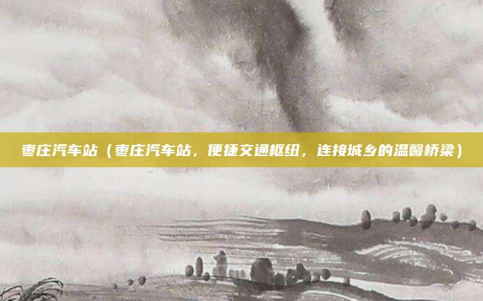 枣庄汽车站（枣庄汽车站，便捷交通枢纽，连接城乡的温馨桥梁）