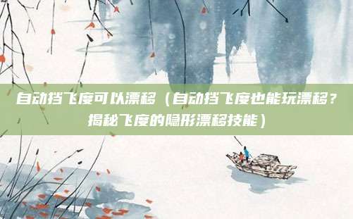 自动挡飞度可以漂移（自动挡飞度也能玩漂移？揭秘飞度的隐形漂移技能）
