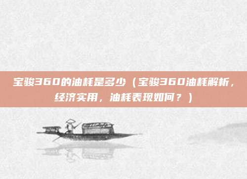 宝骏360的油耗是多少(宝骏360油耗解析,经济实用,油耗表现如何?)