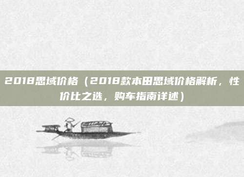 2018思域价格(2018款本田思域价格解析,性价比之选,购车指南详述)
