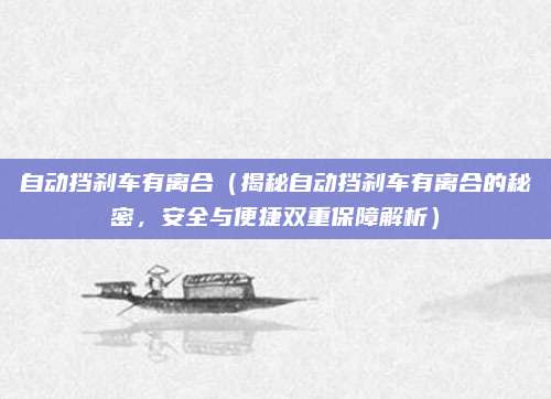 自动挡刹车有离合(揭秘自动挡刹车有离合的秘密,安全与便捷双重保障解析)
