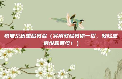 悦联系统重启教程(实用教程教你一招,轻松重启悦联系统!)