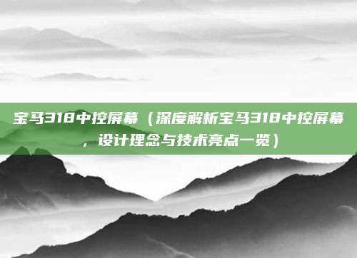 宝马318中控屏幕(深度解析宝马318中控屏幕,设计理念与技术亮点一览)